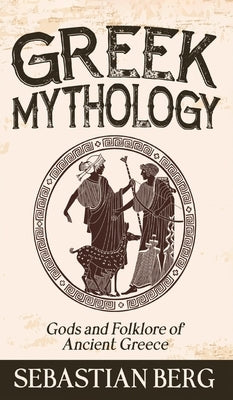 Greek Mythology: Gods and Folklore of Ancient Greece by Berg