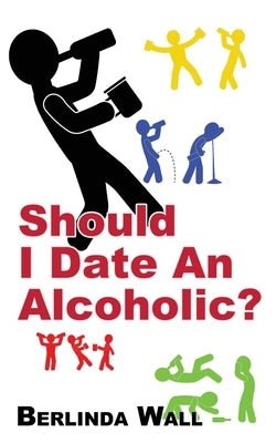 Should I Date An Alcoholic? by Wall, Berlinda