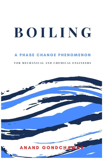 Boiling- A Phase Change Phenomenon: For Engineering and Science Stream by Gondchawar, Anand