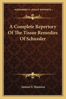 A Complete Repertory of the Tissue Remedies of Schussler by Shannon, Samuel F.