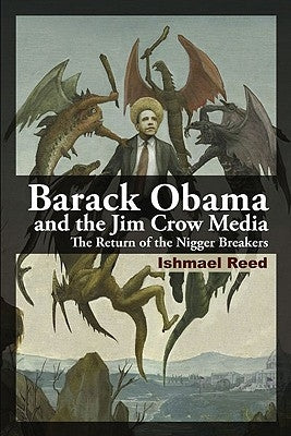 Barack Obama and the Jim Crow Media: The Return of the Nigger Breakers by Reed, Ishmael