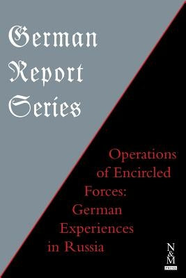 German Report Series: OPERATIONS OF ENCIRCLED FORCES German Experiences in Russia by Anon
