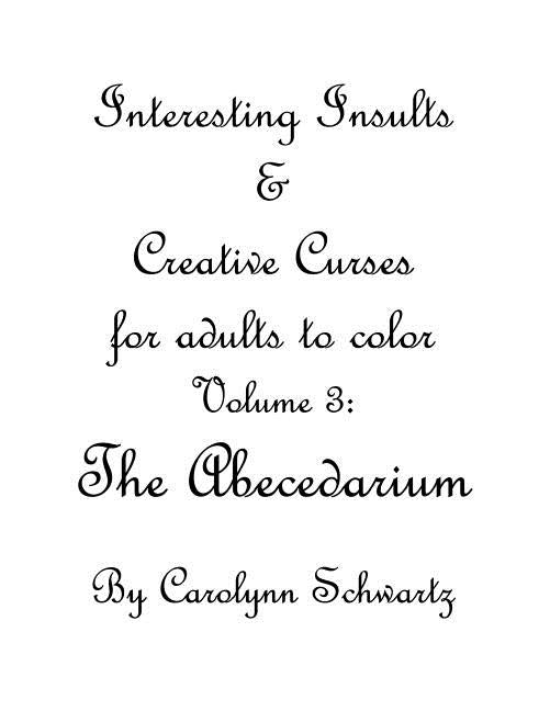 A is for Asshole: Interesting Insults and Creative Curses for adults to color: Volume 3 by Schwartz, Carolynn