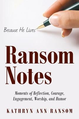 Ransom Notes: Moments of Reflection, Courage, Engagement, Worship, and Humor by Ransom, Kathryn Ann