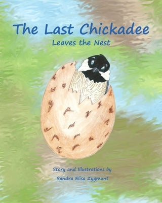The Last Chickadee: Leaves the Nest by Zygmunt, Sandra Elisa