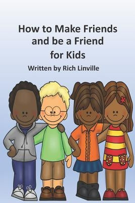 How to Make Friends and be a Friend for Kids by Linville, Rich