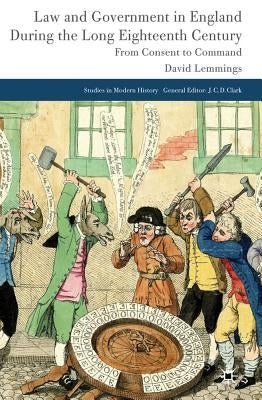 Law and Government in England During the Long Eighteenth Century: From Consent to Command by Lemmings, D.