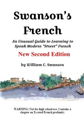 Swanson's French: A Very Unusual Guide to Learning Modern "Street" French by Swanson, William C.