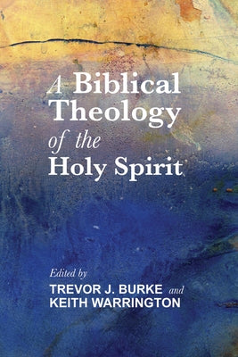 Biblical Theology of the Holy Spirit by Burke, Trevor J.