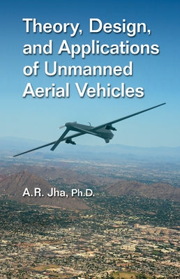 Theory, Design, and Applications of Unmanned Aerial Vehicles by Jha, A. R.