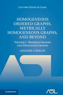 Homogeneous Ordered Graphs, Metrically Homogeneous Graphs, and Beyond: Volume 1, Ordered Graphs and Distanced Graphs by Cherlin, Gregory