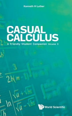 Casual Calculus: A Friendly Student Companion - Volume 3 by Luther, Kenneth