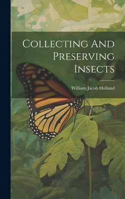 Collecting And Preserving Insects by Holland, William Jacob