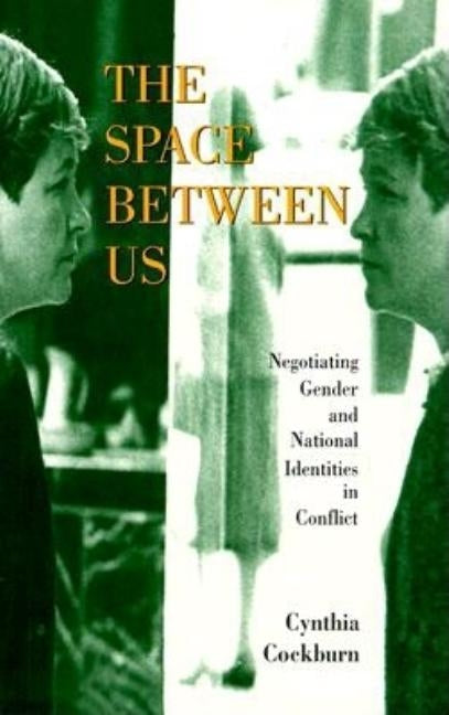 The Space Between Us: Negotiating Gender and National Identities in Conflict by Cockburn, Cynthia