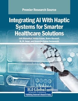 Integrating AI With Haptic Systems for Smarter Healthcare Solutions by Mamodiya, Udit