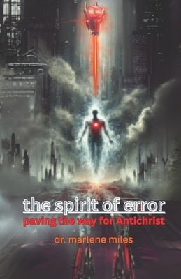 The spirit of error: paving the way for antichrist by Miles, Marlene