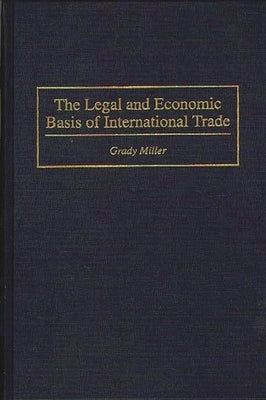 The Legal and Economic Basis of International Trade by Miller, Grady