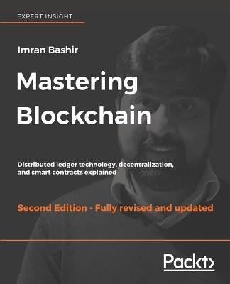 Mastering Blockchain - Second Edition: Distributed ledger technology, decentralization, and smart contracts explained by Bashir, Imran