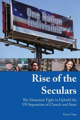 Rise of the seculars: The Humanist fight to uphold the US Separation of Church and State by Gran, Even