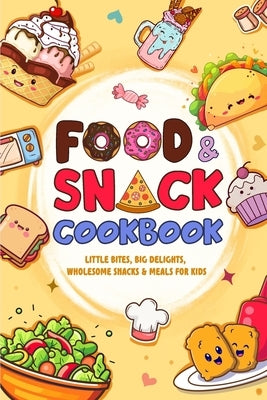 Food and Snack Cookbook: Little Bites, Big Delights, Wholesome Snacks & Meals for Kids by Johnson, Tegan