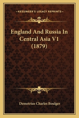 England And Russia In Central Asia V1 (1879) by Boulger, Demetrius Charles