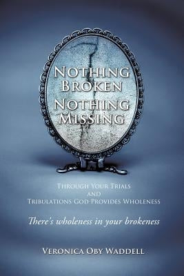 Nothing Broken Nothing Missing by Waddell, Veronica Oby