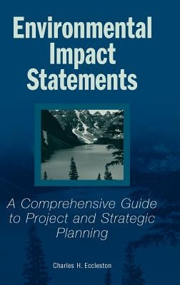 Environmental Impact Statements: A Comprehensive Guide to Project and Strategic Planning by Eccleston, Charles H.