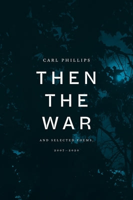Then the War: And Selected Poems, 2007-2020 by Phillips, Carl