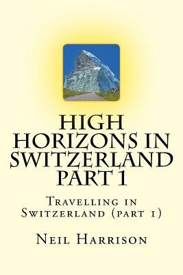 High Horizons in Switzerland Part 1: Travelling in Switzerland (part 1) by Harrison, Neil