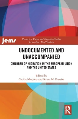 Undocumented and Unaccompanied: Children of Migration in the European Union and the United States by Menjívar, Cecilia