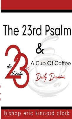 The 23rd Psalm And A Cup Of Coffee by Clark, Bishop Eric K.