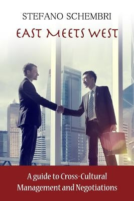 East Meets West: A guide to Cross-Cultural Management and Negotiations by Schembri, Stefano