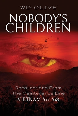 Nobody's Children: Recollections From The Maintenance Line Vietnam '67-'68 by Olive, Wd