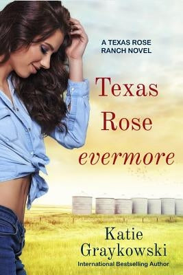 Texas Rose Evermore-A Texas Rose Ranch Novel by Graykowski, Katie