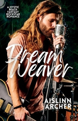 Dream Weaver: A Mystic Beach Fantasy Rockstar Romance by Archer, Aislinn