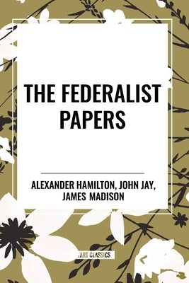 The Federalist Papers by Hamilton, Alexander