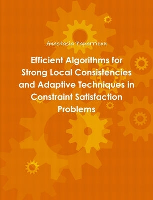 Efficient Algorithms for Strong Local Consistencies and Adaptive Techniques in Constraint Satisfaction Problems by Paparrizou, Anastasia