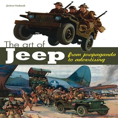 The Art of the Jeep: From Propaganda to Advertising by Hadacek, Jérome