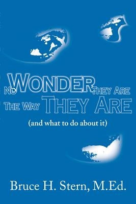 No Wonder They Are the Way They Are: (And What to Do about It) by Stern, Bruce H.