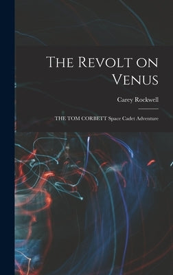 The Revolt on Venus: THE TOM CORBETT Space Cadet Adventure by Rockwell, Carey