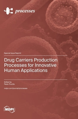 Drug Carriers Production Processes for Innovative Human Applications by Trucillo, Paolo