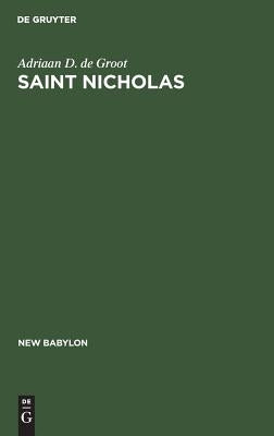 Saint Nicholas: A Psychoanalytic Study of His History and Myth by Groot, Adriaan D. De