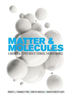 Matter and Molecules: A Broader and Deeper View of Chemical Thermodynamics by Fernandez-Prini, Roberto J.