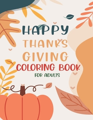 Happy Thanksgiving Coloring Book For Adults: Thanksgiving vegetables turkey autumn coloring book for adults with Fall Cornucopias Leaves Apples Harves by Felix, Asher Evangeline
