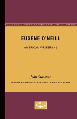 Eugene O'Neill - American Writers 45: University of Minnesota Pamphlets on American Writers by Gassner, John