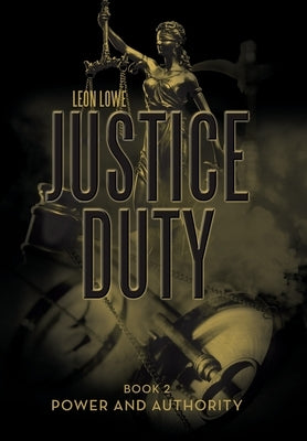 Justice Duty: Book 2 Power and Authority by Lowe, Leon