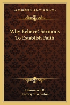 Why Believe? Sermons To Establish Faith by Johnson Wil R