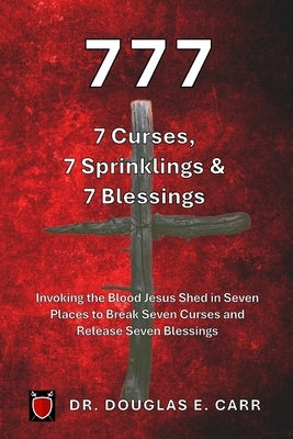 777 7 Curses, 7 Sprinklings & 7 Blessings: Invoking the Blood of Jesus Shed in Seven Places to Break Seven Curses and Release Seven Blessings by LeBlanc, Suzanne