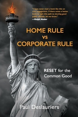 HOME RULE vs CORPORATE RULE: RESET for the Common Good by Deslauriers, Paul C.