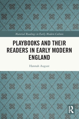 Playbooks and Their Readers in Early Modern England by August, Hannah